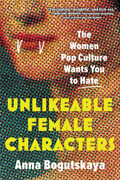 Unlikeable Female Characters: The Women Pop Culture Wants You to Hate cover image