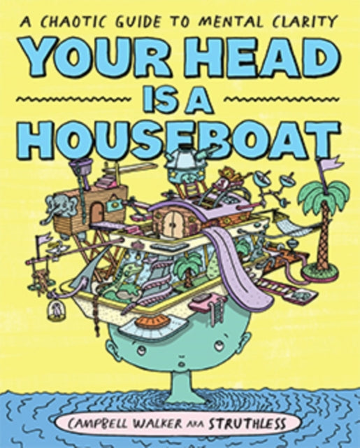 Your Head is a Houseboat: A Chaotic Guide to Mental Clarity by Campbell Walker